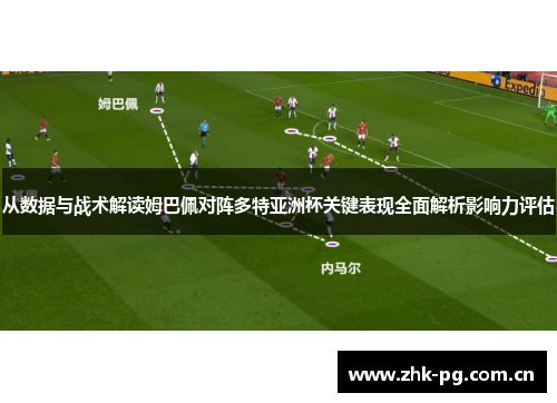从数据与战术解读姆巴佩对阵多特亚洲杯关键表现全面解析影响力评估 从数据与战术解读姆巴佩对阵多特亚洲杯关键表现全面解析影响力评估