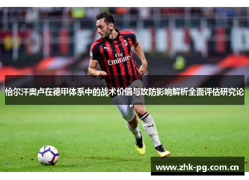 恰尔汗奥卢在德甲体系中的战术价值与攻防影响解析全面评估研究论